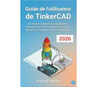 Guide de l'utilisateur de TinkerCAD: Un manuel complet pour apprendre la conception 3D, l'électronique et les circuits, destiné aux débutants et aux enseignants.