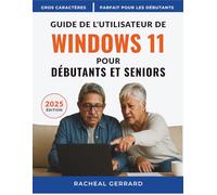 Guide De L'utilisateur De Windows 11 Pour Débutants Et Seniors: Un manuel pratique simple, étape par étape, pour les débutants en Zero-Tech - aucune expérience n'est nécessaire