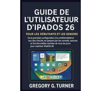 Guide de l'utilisateur d'iPadOS 26 pour les débutants et les seniors: De la première configuration à la confidentialité et aux clés d'accès, en ... de tous les jours pour maîtriser iPadOS 26
