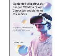 Guide de l'utilisateur du casque VR Meta Quest 3 pour les débutants et les seniors: Un compagnon étape par étape pour configurer, explorer et profiter de la réalité virtuelle