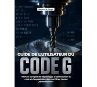 Guide de l'utilisateur du code G: Manuel complet de dépannage, d'optimisation du code et d'exploitation des machines hautes performances
