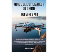 Guide de l'utilisateur du drone Dji Mini 5 Pro: Techniques pour réaliser des prises de vue aériennes exceptionnelles, réglages et conseils d'experts pour les pilotes débutants et expérimentés