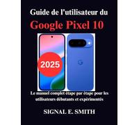 Guide de l'utilisateur du Google Pixel 10: Le manuel complet étape par étape pour les utilisateurs débutants et expérimentés