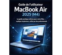 Guide de l'utilisateur du MacBook Air 2025 (M4): Le guide pratique ultime pour votre Mac - expliqué simplement, utilisé par des professionnels
