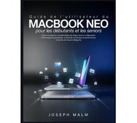 Guide de l'utilisateur du MACBOOK NEO pour les débutants et les sernios: Votre compagnon complet étape par étape vers la configuration, l'informatique ... et les flux de travail intelligents
