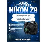 Guide de l'utilisateur du Nikon Z9: Le compagnon ultime pour configurer, utiliser et maîtriser votre appareil photo pour les débutants et les seniors