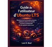 Guide de l'utilisateur d'Ubuntu LTS: Découvrez des fonctionnalités puissantes, optimisez la vitesse et la sécurité, et prenez le contrôle total de votre système comme un pro