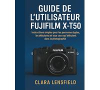 Guide de l'utilisateur Fujifilm X-T50: Instructions simples pour les personnes âgées, les débutants et tous ceux qui débutent dans la photographie