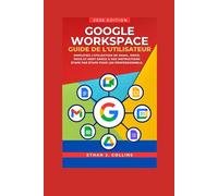 Guide de l'utilisateur Google Workspace, édition 2026: Simplifiez l'utilisation de Gmail, Drive, Docs et Meet grâce à des instructions étape par étape pour les professionnels.