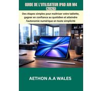 GUIDE DE L'UTILISATEUR IPAD AIR M4 (2026): Des étapes simples pour maîtriser votre tablette, gagner en confiance au quotidien et atteindre l'autonomie numérique en toute simplicité