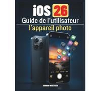 Guide de l'utilisateur l'appareil photo iOS 26: Un compagnon complet pour capturer des moments époustouflants et explorer les capacités cachées la nouvelle mise à jour logicielle