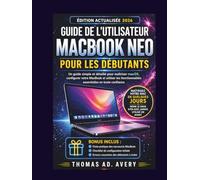 GUIDE DE L'UTILISATEUR MACBOOK NEO POUR LES DÉBUTANTS: «Un guide simple et détaillé pour maîtriser macOS, configurer votre MacBook et utiliser les fonctionnalités essentielles en toute confiance
