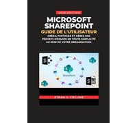 Guide de l'utilisateur Microsoft SharePoint, édition 2026: Créez, partagez et gérez des projets d'équipe en toute simplicité au sein de votre organisation.