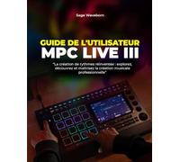 Guide de l'utilisateur MPC Live III :: « La création de rythmes réinventée : explorez, découvrez et maîtrisez la création musicale professionnelle »