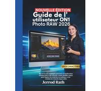 Guide de l'utilisateur ON1 Photo RAW 2026: Découvrez des techniques puissantes d'amélioration d'image grâce à des tutoriels visuels détaillés conçus ... et des résultats de retouche impeccables.