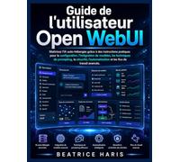 Guide de l'utilisateur Open WebUI: Maîtrisez l'IA auto-hébergée grâce à des instructions pratiques pour la configuration, l'intégration de modèles, ... et les flux de travail avancés.