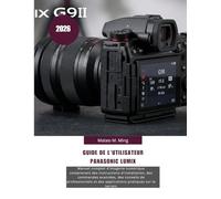 Guide de l'utilisateur Panasonic LUMIX G9II 2026: Manuel complet d'imagerie numérique comprenant des instructions d'installation, des commandes ... sur le terrain (Camera Mastery Manual Guide)
