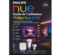 Guide de l'utilisateur Philips Hue 2026: Guide étape par étape pour l'installation, l'automatisation et les systèmes d'éclairage intelligents pour la maison