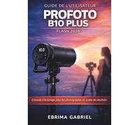 GUIDE DE L'UTILISATEUR PROFOTO B10 PLUS FLASH 2026: Conseils d'éclairage pour les photographes en quête de résultats professionnels