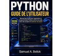 GUIDE DE L'UTILISATEUR PYTHON: Manuel pas à pas pour apprendre la programmation Python, écrire du code, créer des projets et maîtriser les bases