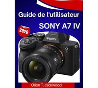Guide de l'utilisateur Sony a7 IV 2026: Un guide étape par étape pour maîtriser facilement la photographie, la vidéo, l'autofocus et toutes les fonctionnalités professionnelles.