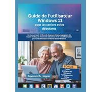 Guide de l'utilisateur Windows 11 pour les seniors et les débutants: Un manuel clair et illustré, étape par étape, regorgeant de leçons faciles, de ... une utilisation confiante de l'ordinateur