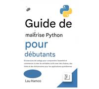Guide de maîtrise de Python pour débutants: 55 exercices de codage pour maîtriser l'essentiel et commencer à créer de véritables outils avec des ... pour les applications quotidiennes