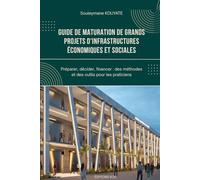 GUIDE DE MATURATION DE GRANDS PROJETS D’INFRASTRUCTURES ÉCONOMIQUES ET SOCIALES: Préparer, décider, financer : méthodes et outils pour les praticiens