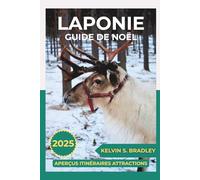 GUIDE DE NOËL LAPONIE 2025: Découvrez des aventures hivernales, des aurores boréales, des activités familiales et des expériences arctiques pour des vacances inoubliables