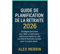 Guide de planification de la retraite 2026: Stratégies éprouvées pour bâtir un patrimoine, réduire ses impôts et créer une liberté financière durable pour un avenir serein.