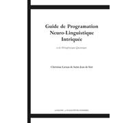 Guide de Programmation Neuro-Linguistique Intriquée: 28 leçons 4 cycles d'eveil sensoriel - Visualisation, ancrages et formules