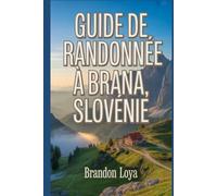 Guide de randonnée à Brana, Slovénie: Un guide pour une expérience enrichissante de randonnée dans la nature. (Préparez-vous à des aventures de randonnée)