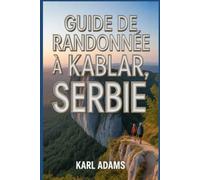 Guide de randonnée à Kablar, Serbie: Manuel pour une expédition de randonnée extraordinaire.