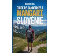 Guide de randonnée à Mangart, Slovénie: Un guide complet de randonnée en pleine nature. (Préparez-vous à des aventures de randonnée)