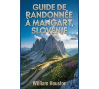 Guide de randonnée à Mangart, Slovénie: Un guide pour une expérience de randonnée enrichissante. (Mes aventures de randonnée)