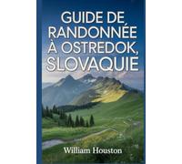 Guide de randonnée à Ostredok, Slovaquie: Un guide pour explorer la nature lors d'une randonnée exceptionnelle. (Mes aventures de randonnée)