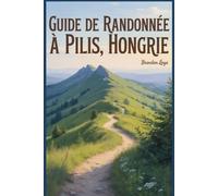 Guide de randonnée à Pilis, Hongrie: Un livre complet explorant la nature pour une expérience de randonnée mémorable. (Préparez-vous à des aventures de randonnée)