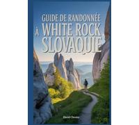 Guide de randonnée à White Rock, Slovaquie: Un livre complet pour explorer la beauté de la nature, pour une expérience mémorable. (Aventures de randonnée palpitantes en plein air)