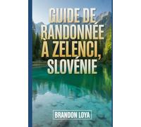 Guide de randonnée à Zelenci, Slovénie: Un manuel pour une expérience de randonnée enrichissante. (Préparez-vous à des aventures de randonnée)