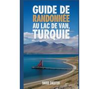 Guide de randonnée au lac de Van, Turquie: Un livre complet pour découvrir et explorer la beauté de la nature, pour une expérience mémorable. (Aventures de randonnée palpitantes en plein air)