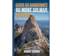 Guide de randonnée au mont Solmar, Mexique: Un guide pour des randonnées enrichissantes en pleine nature. (Des aventures de randonnée fascinantes)