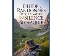 Guide de randonnée dans la Vallée du Silence, Slovaquie: Un livre complet pour explorer la beauté de la nature, pour une expérience mémorable. (Aventures de randonnée palpitantes en plein air)