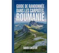 Guide de randonnée dans les Carpates, Roumanie: Un livre complet pour explorer la beauté naturelle pour une expérience mémorable. (Aventures de randonnée palpitantes en plein air)
