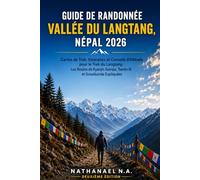 GUIDE DE RANDONNÉE DE LA VALLÉE DU LANGTANG, NÉPAL 2026: Cartes des Sentiers, Itinéraires et Conseils d’Altitude pour le Trek de la Vallée du Langtang ... Expliquées (The World Explorer Series)
