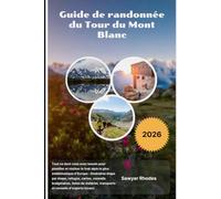 Guide de randonnée du Tour du Mont Blanc 2026: Tout ce dont vous avez besoin pour planifier et réaliser le trek alpin le plus emblématique d'Europe : ... listes de matériel, transports et con