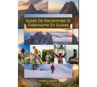 Guide De Randonnée Et D'alpinisme En Suisse: Un guide complet avec des informations détaillées sur les randonnées et les ascensions, comprenant des ... (The Wayfinder (Pulse of the Planet))