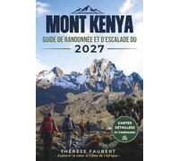 GUIDE DE RANDONNÉE ET D'ESCALADE DU MONT KENYA 2027: Le planificateur complet de l'itinéraire pour Point Lenana, Batian et Nelion avec cartes, ... de sécurité et préparation au sommet.
