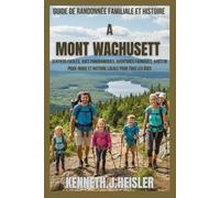 GUIDE DE RANDONNÉE FAMILIALE ET HISTOIRE A MONT WACHUSETT: Sentiers Faciles, Vues Panoramiques, Aventures Fauniques,Aires de Pique-Nique et Histoire Locale pour tous les âges