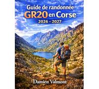Guide de randonnée GR20 en Corse 2026-2027: Planification, Étapes du Sentier, Équipement, Conseils et Sécurité pour l’Aventure de Trekking la Plus Difficile d’Europe