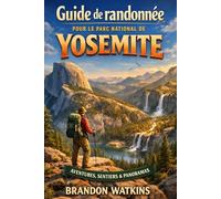 Guide de randonnée pour le parc national de Yosemite: Un guide de randonnée complet avec des informations sur les sentiers, les cascades, les permis et les points de vue.
